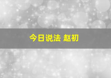 今日说法 赵初